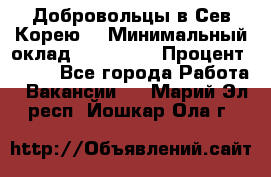 Добровольцы в Сев.Корею. › Минимальный оклад ­ 120 000 › Процент ­ 150 - Все города Работа » Вакансии   . Марий Эл респ.,Йошкар-Ола г.